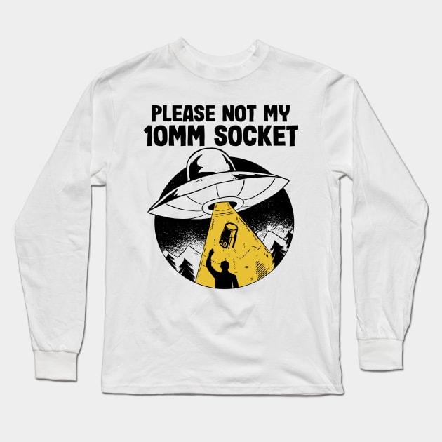 Please Not My 10MM Socket Funny Mechanic Long Sleeve T-Shirt by Kuehni